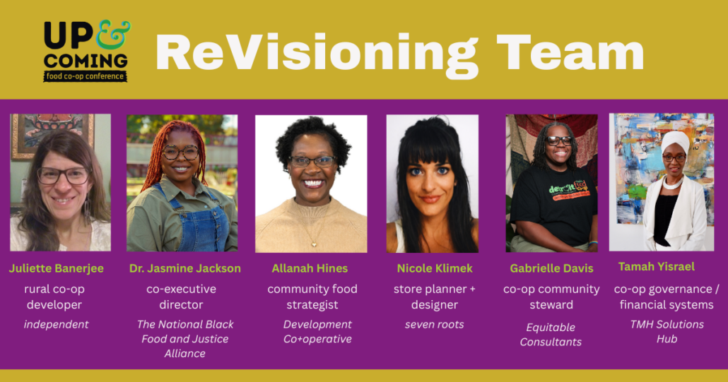 Up & Coming Food Co-op Conference ReVisioning Team. Juliette Banerjee, Dr. Jasmine Jackson, Allanah Hines, Nicole Klimek, Gabrielle Davis and Tamah Yisrael